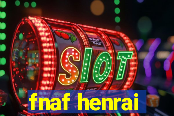 fnaf henrai